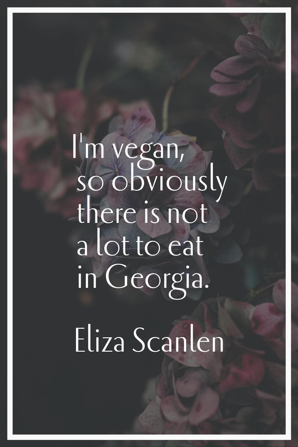 I'm vegan, so obviously there is not a lot to eat in Georgia.