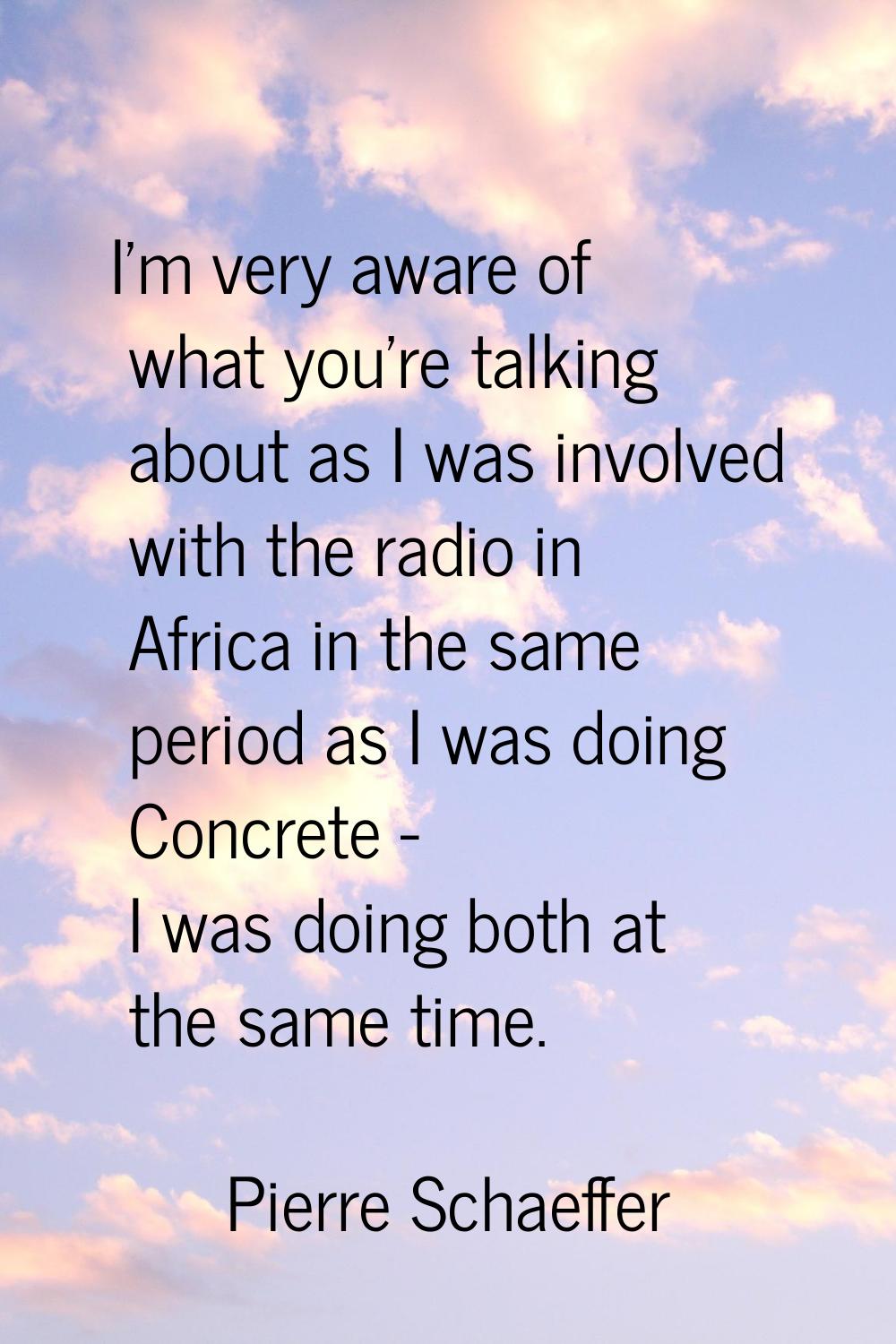 I'm very aware of what you're talking about as I was involved with the radio in Africa in the same 