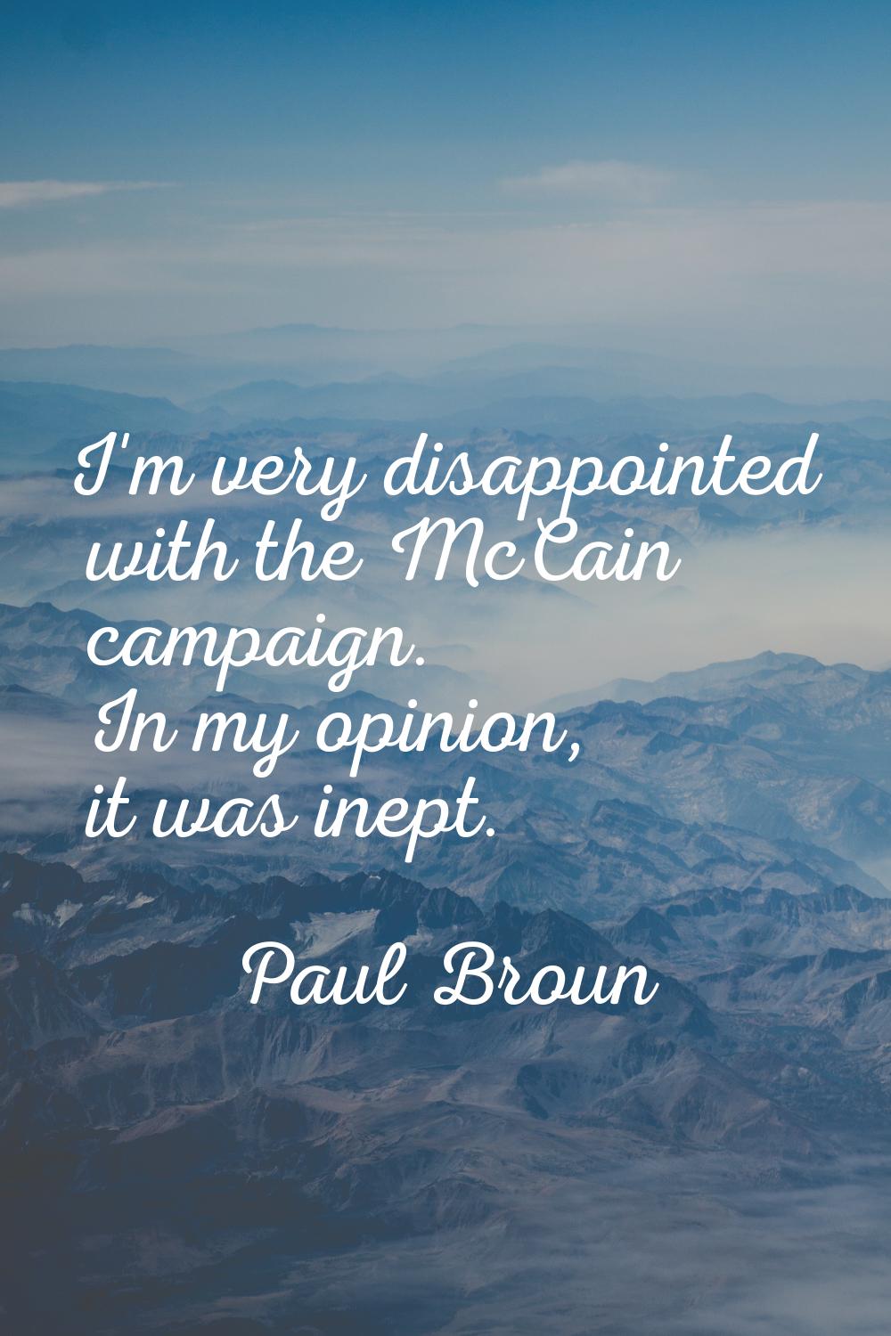 I'm very disappointed with the McCain campaign. In my opinion, it was inept.