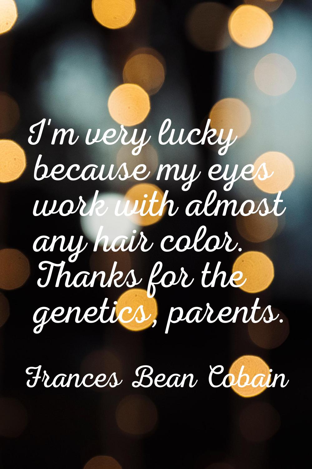 I'm very lucky because my eyes work with almost any hair color. Thanks for the genetics, parents.
