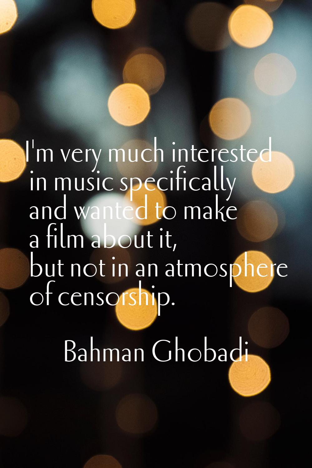 I'm very much interested in music specifically and wanted to make a film about it, but not in an at