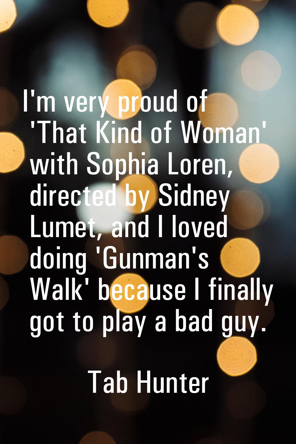 I'm very proud of 'That Kind of Woman' with Sophia Loren, directed by Sidney Lumet, and I loved doi