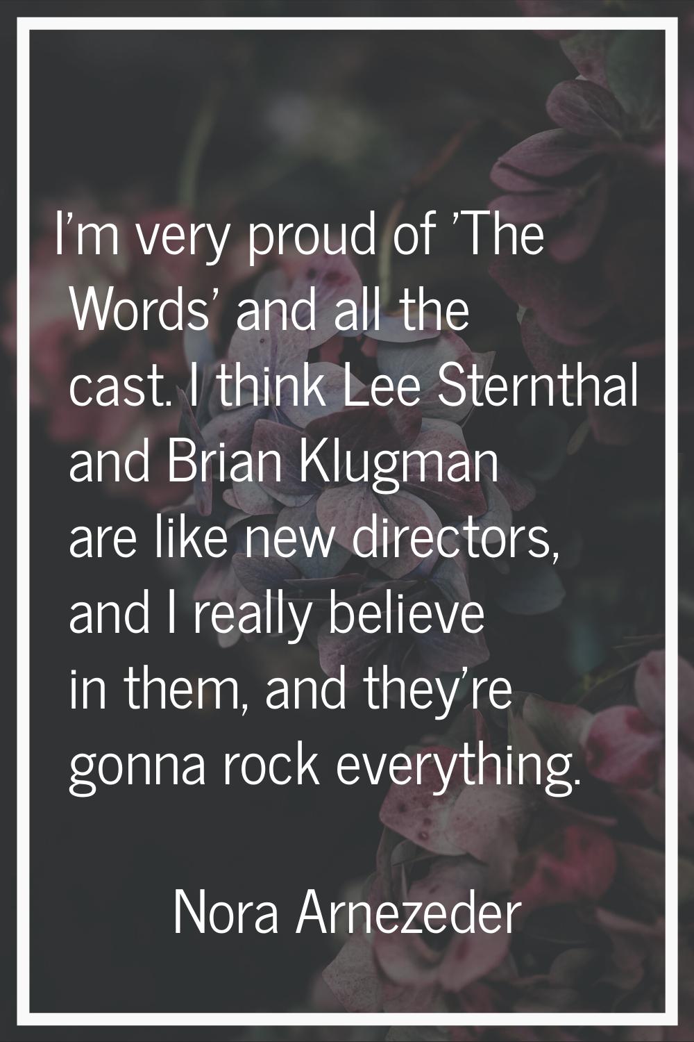 I'm very proud of 'The Words' and all the cast. I think Lee Sternthal and Brian Klugman are like ne