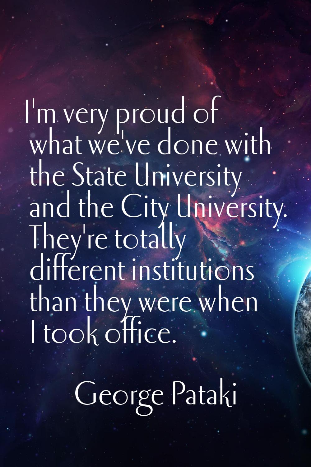 I'm very proud of what we've done with the State University and the City University. They're totall