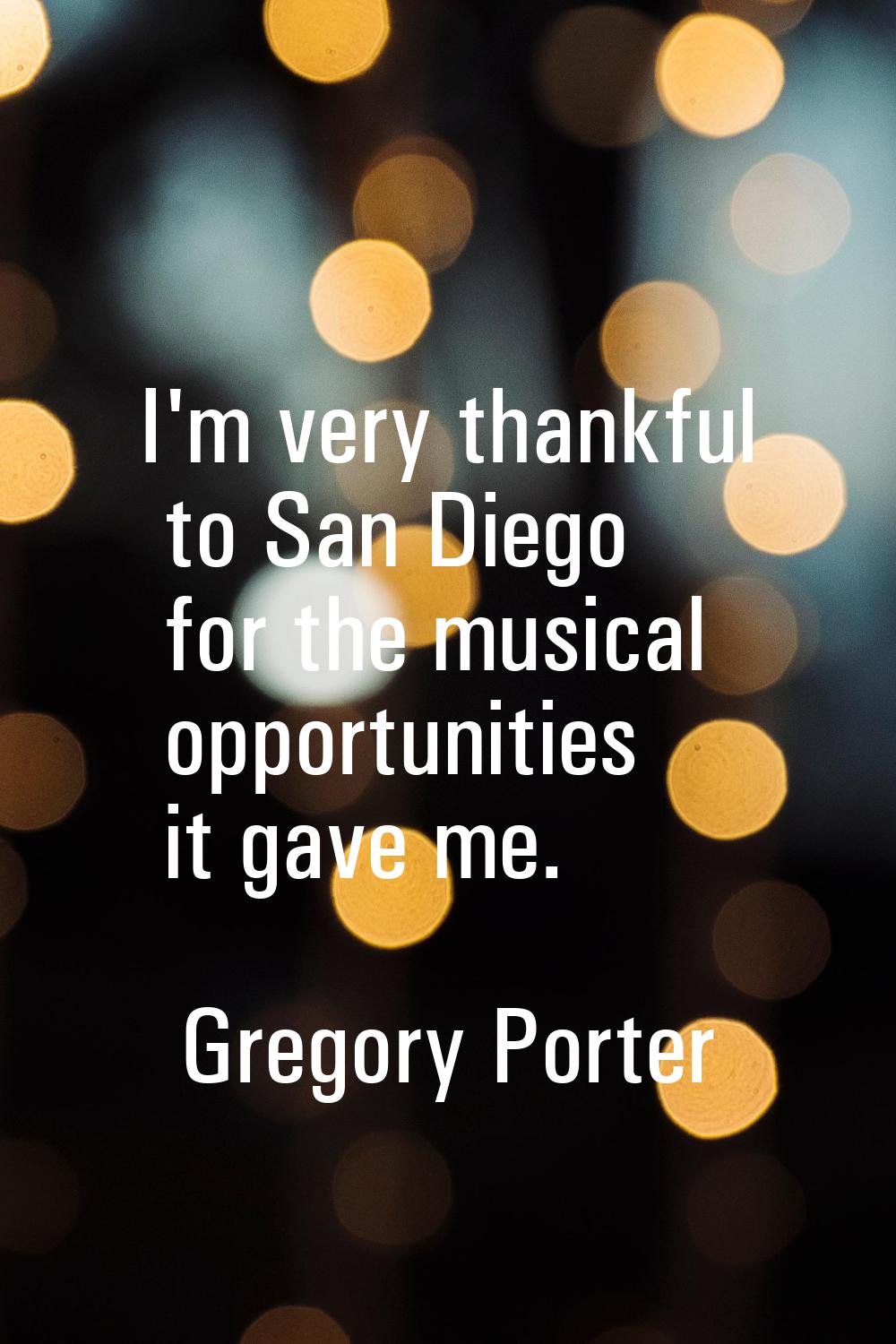 I'm very thankful to San Diego for the musical opportunities it gave me.