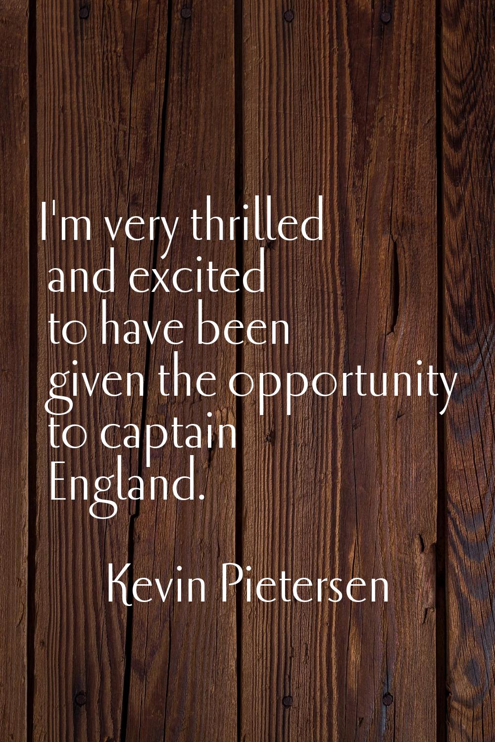I'm very thrilled and excited to have been given the opportunity to captain England.