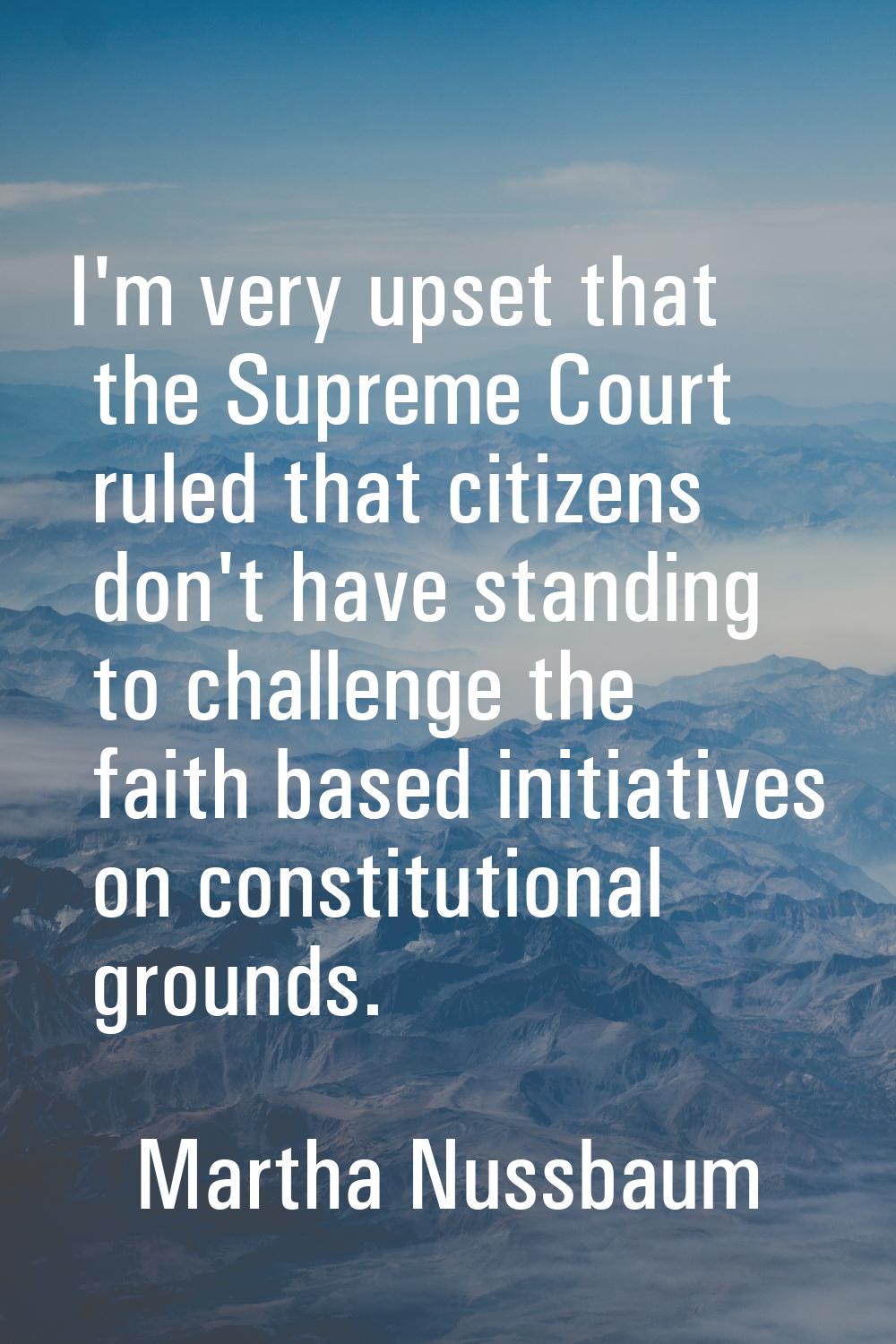 I'm very upset that the Supreme Court ruled that citizens don't have standing to challenge the fait