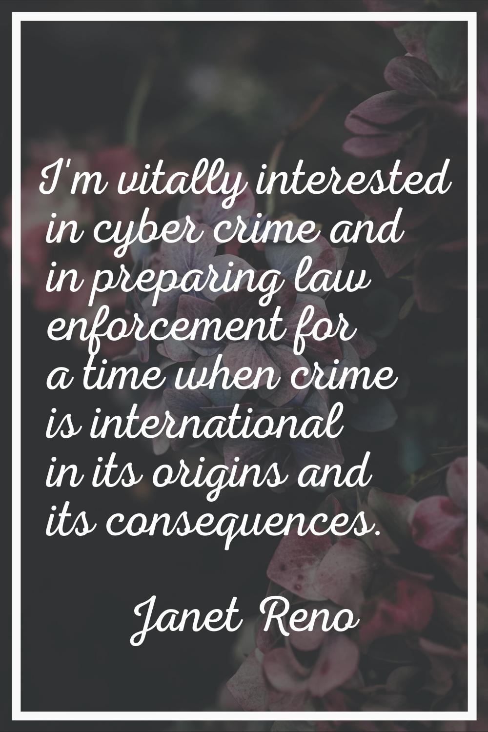 I'm vitally interested in cyber crime and in preparing law enforcement for a time when crime is int
