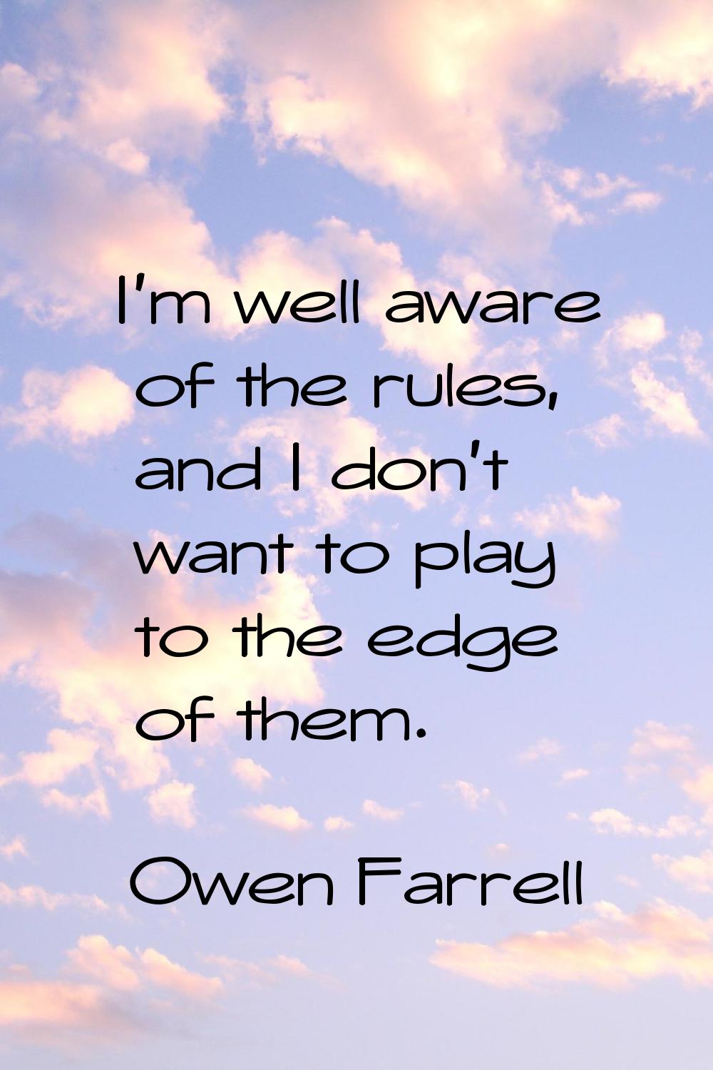 I'm well aware of the rules, and I don't want to play to the edge of them.