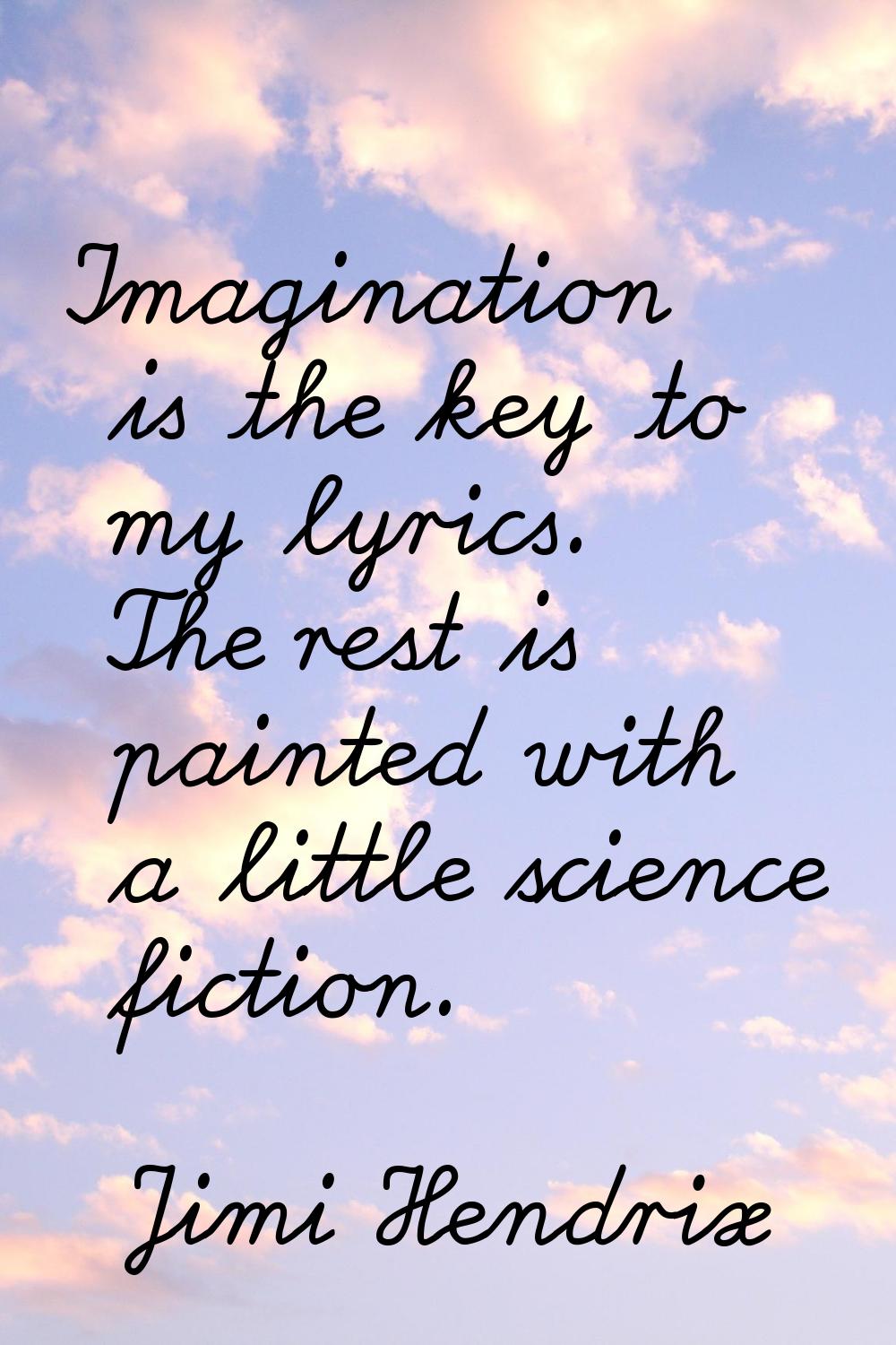 Imagination is the key to my lyrics. The rest is painted with a little science fiction.