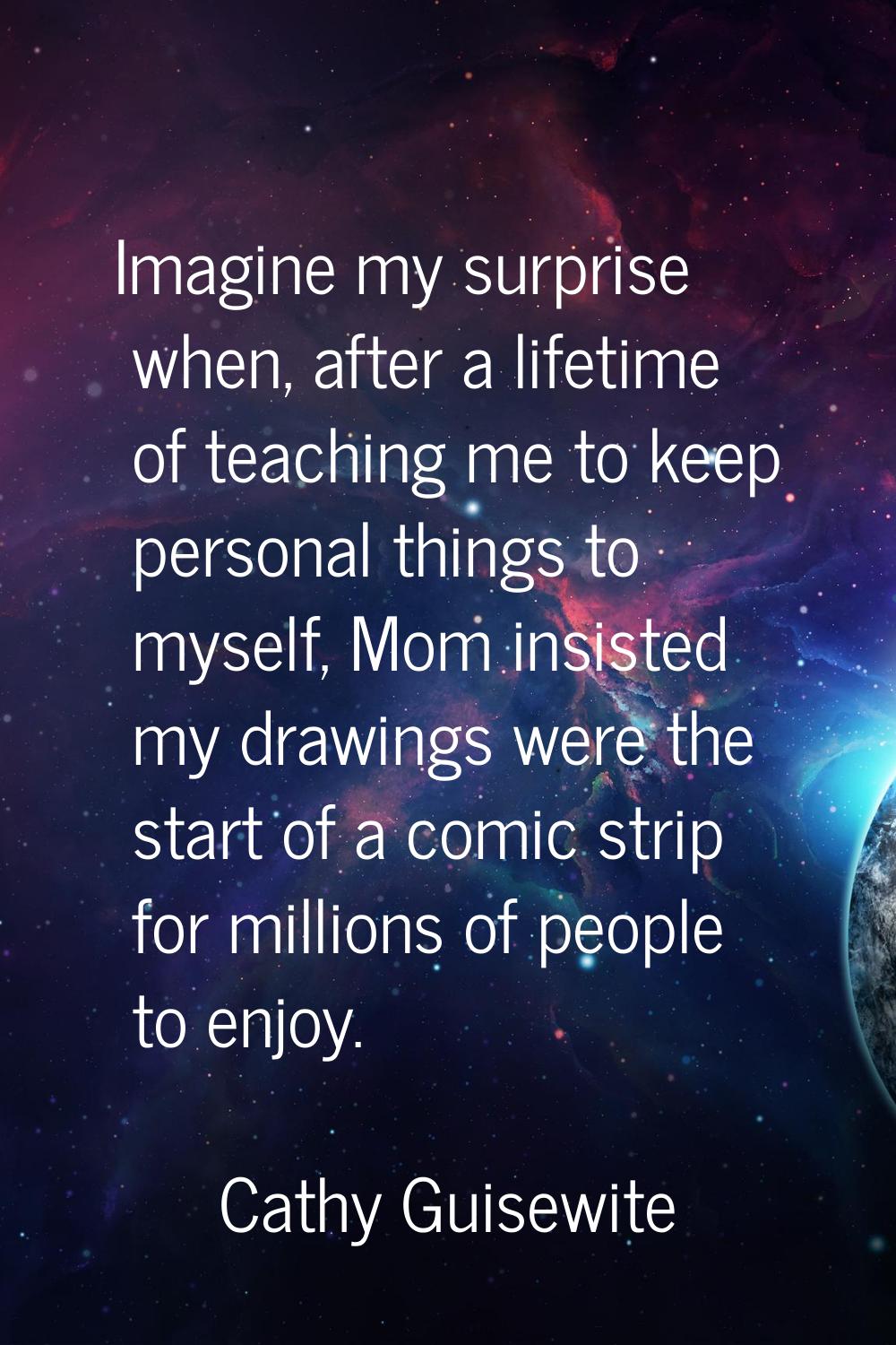 Imagine my surprise when, after a lifetime of teaching me to keep personal things to myself, Mom in