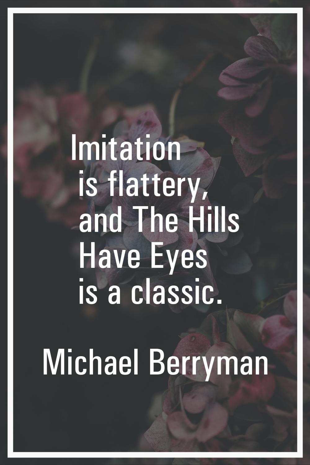 Imitation is flattery, and The Hills Have Eyes is a classic.