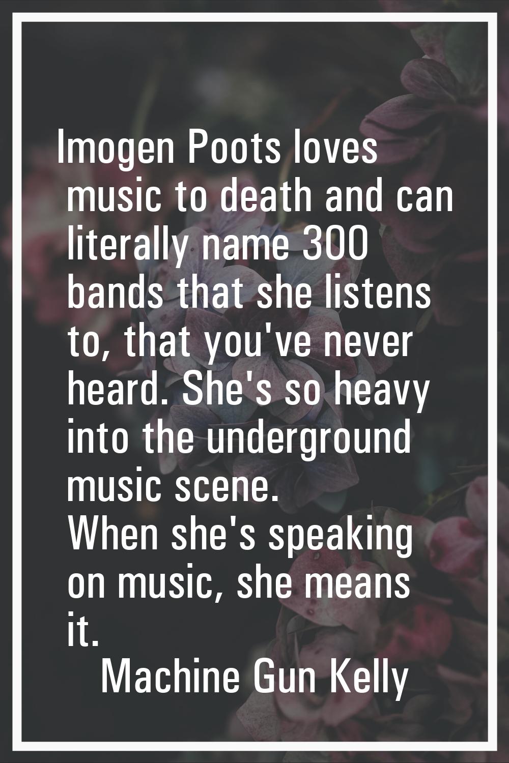 Imogen Poots loves music to death and can literally name 300 bands that she listens to, that you've