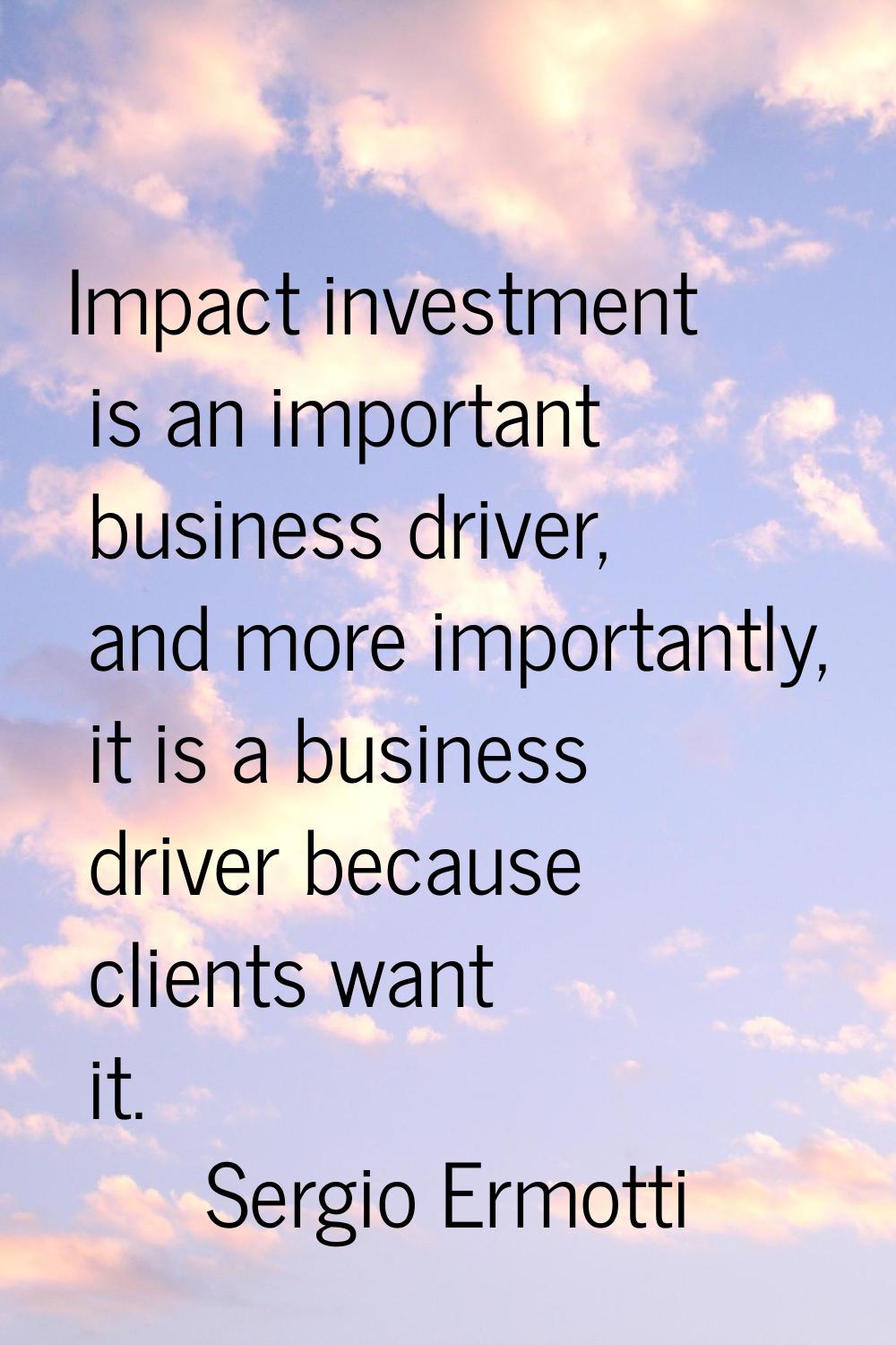 Impact investment is an important business driver, and more importantly, it is a business driver be