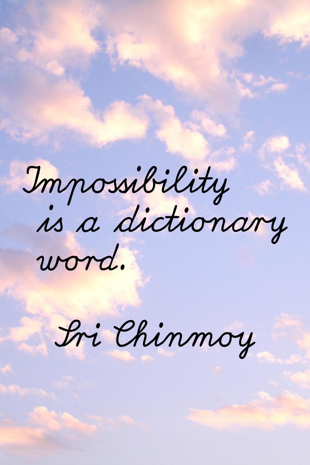 Impossibility is a dictionary word.