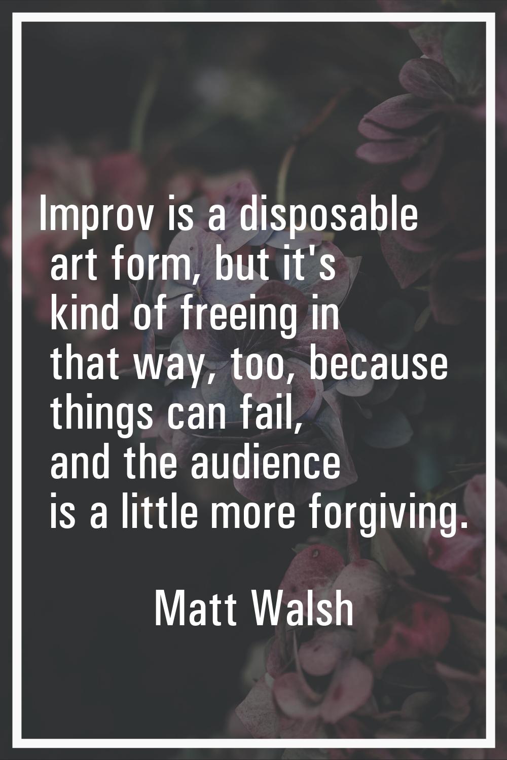 Improv is a disposable art form, but it's kind of freeing in that way, too, because things can fail