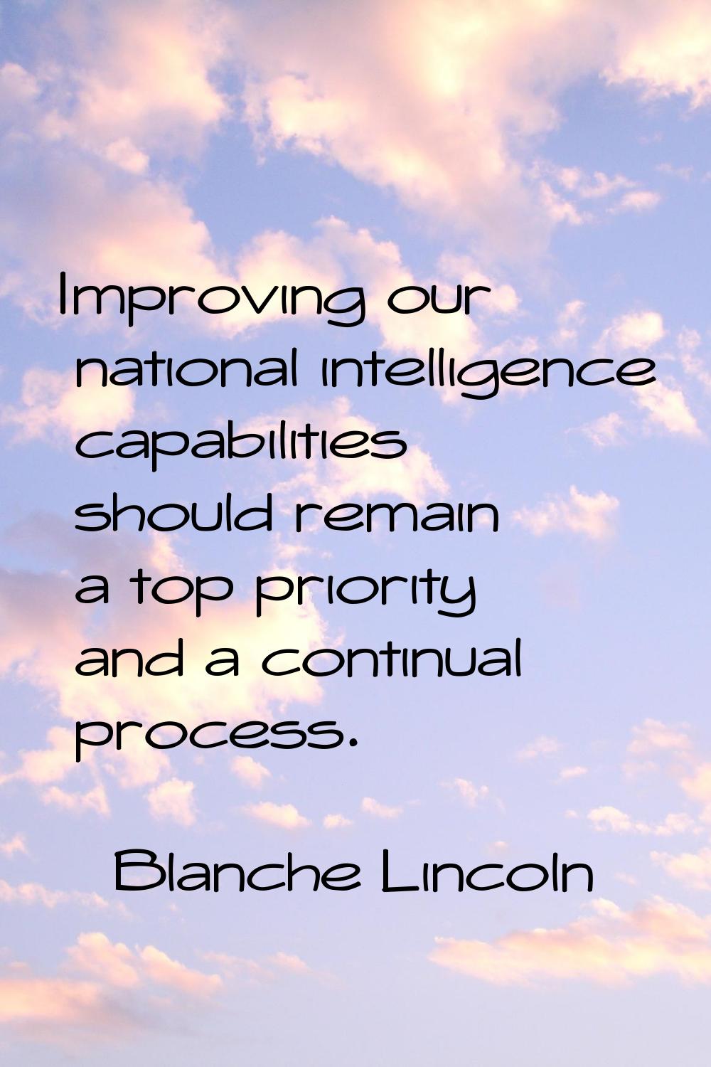 Improving our national intelligence capabilities should remain a top priority and a continual proce