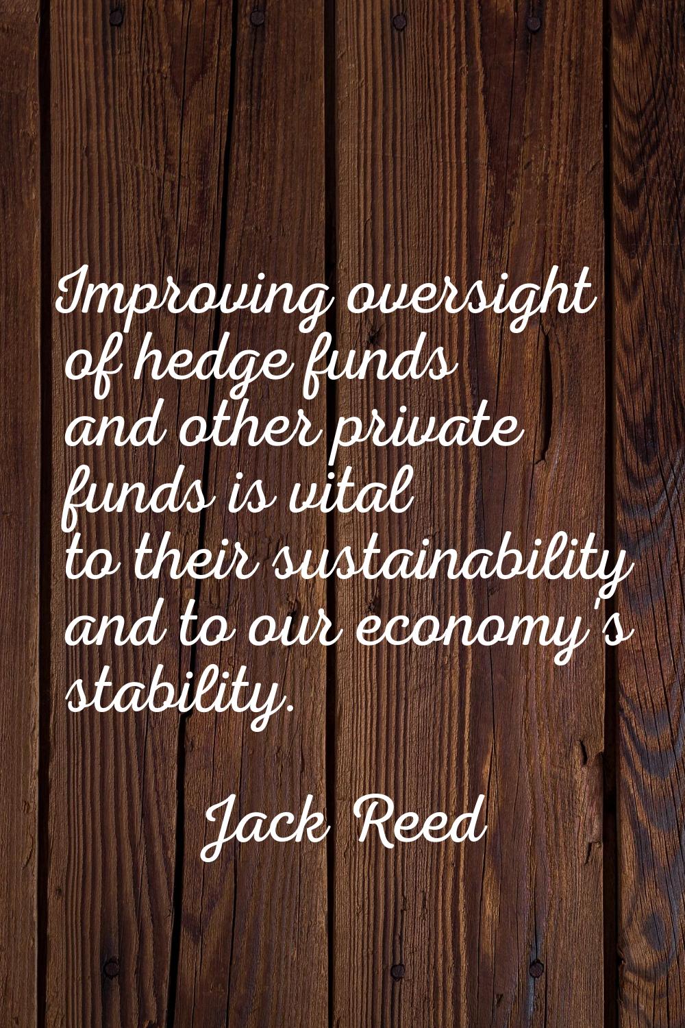 Improving oversight of hedge funds and other private funds is vital to their sustainability and to 