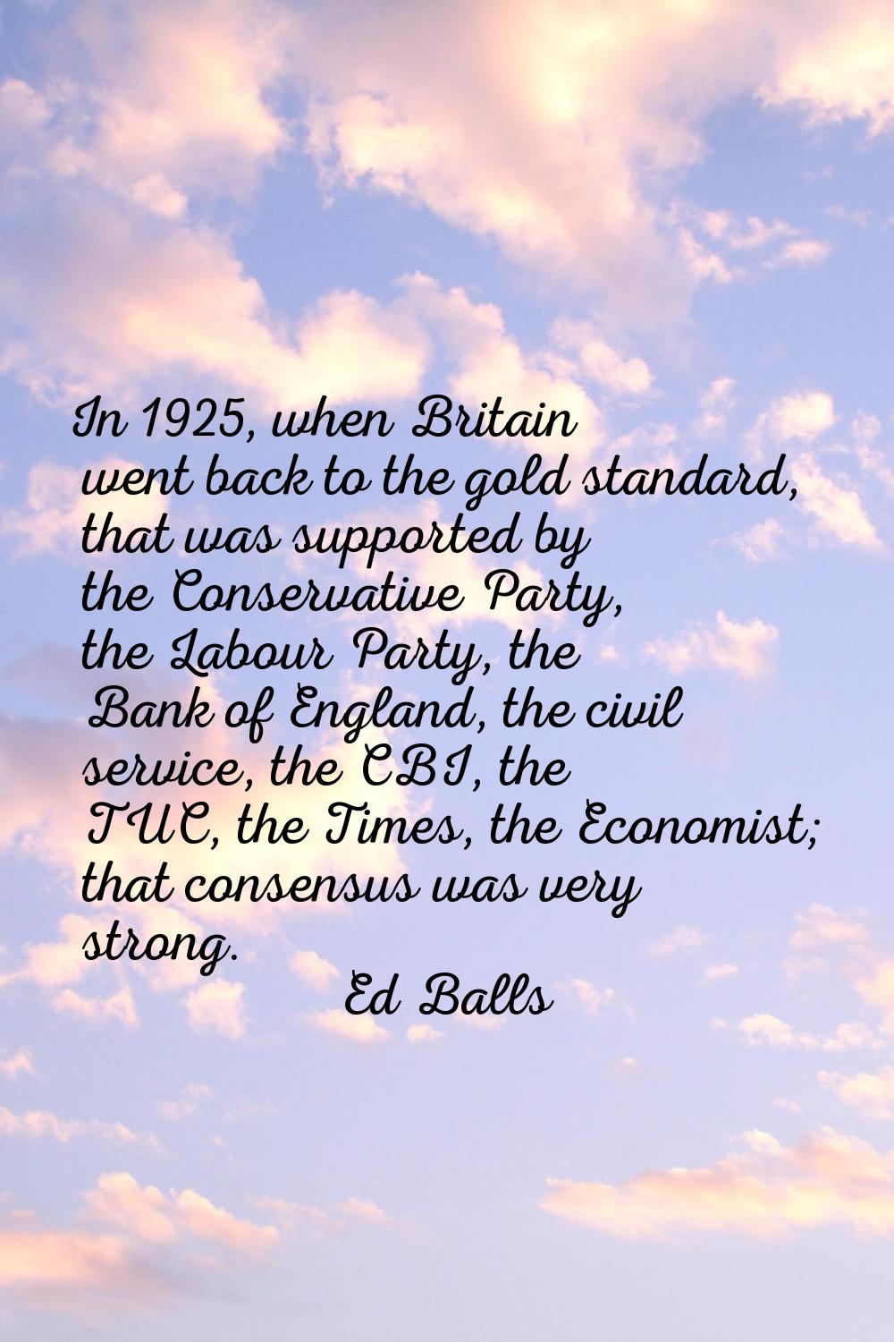 In 1925, when Britain went back to the gold standard, that was supported by the Conservative Party,