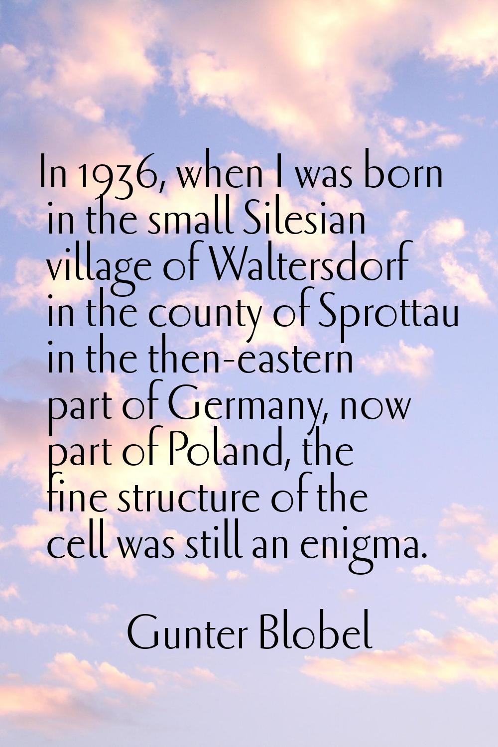 In 1936, when I was born in the small Silesian village of Waltersdorf in the county of Sprottau in 