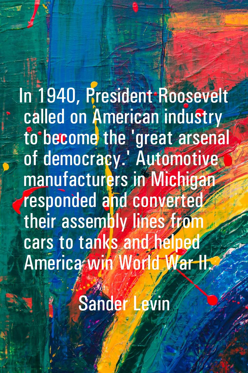 In 1940, President Roosevelt called on American industry to become the 'great arsenal of democracy.