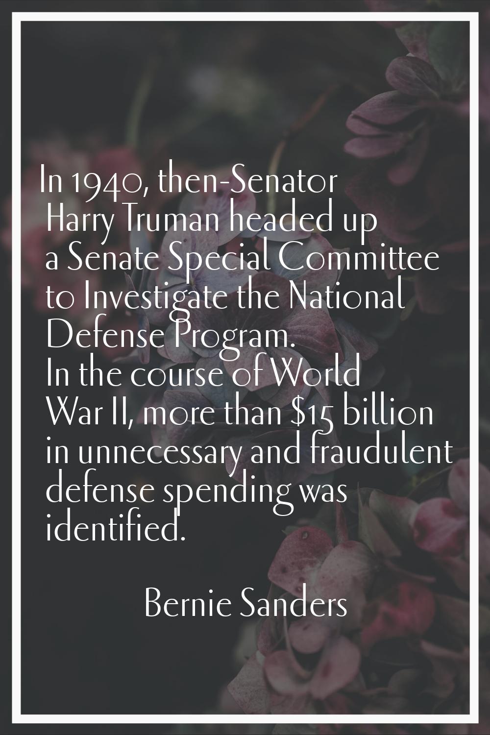 In 1940, then-Senator Harry Truman headed up a Senate Special Committee to Investigate the National