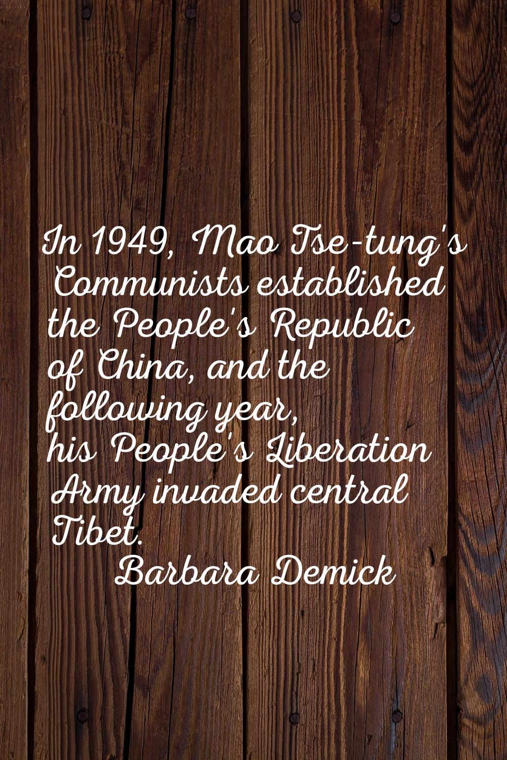 In 1949, Mao Tse-tung's Communists established the People's Republic of China, and the following ye