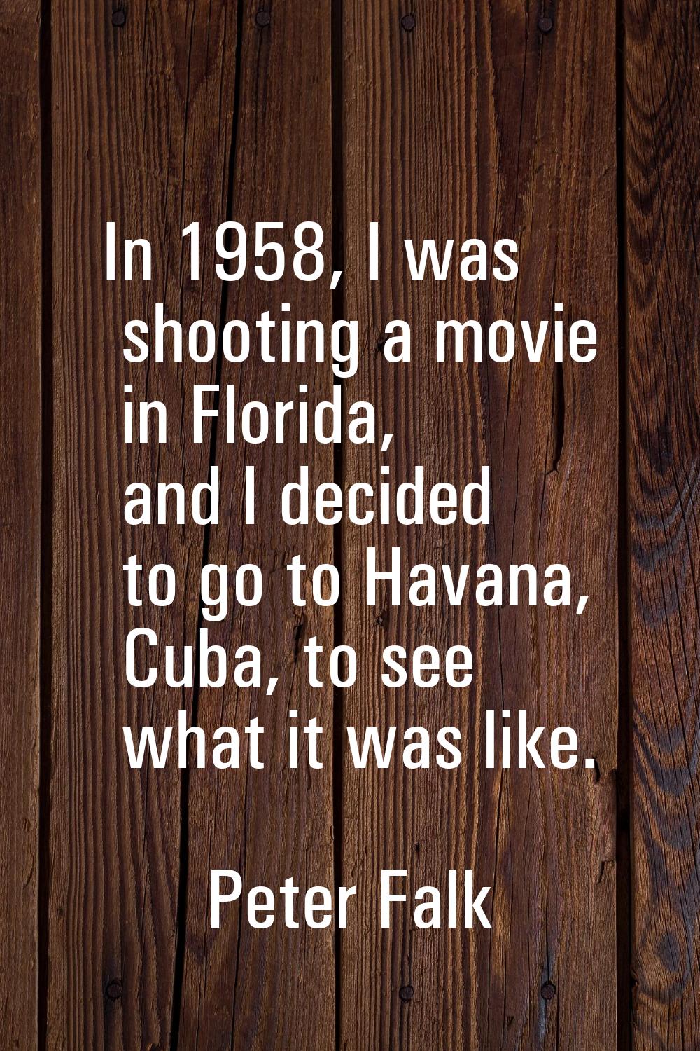 In 1958, I was shooting a movie in Florida, and I decided to go to Havana, Cuba, to see what it was