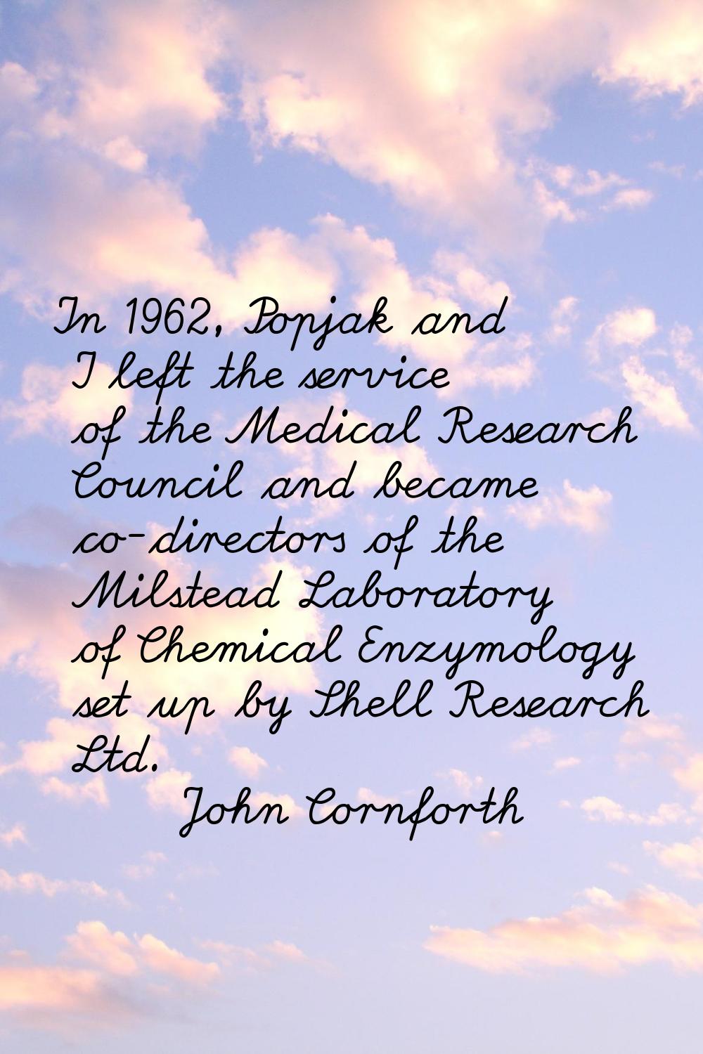 In 1962, Popjak and I left the service of the Medical Research Council and became co-directors of t