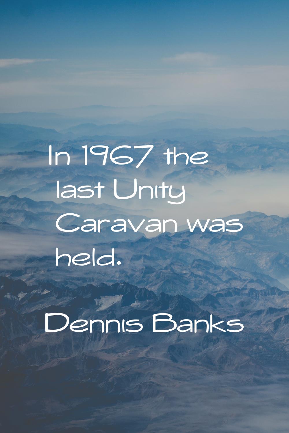In 1967 the last Unity Caravan was held.