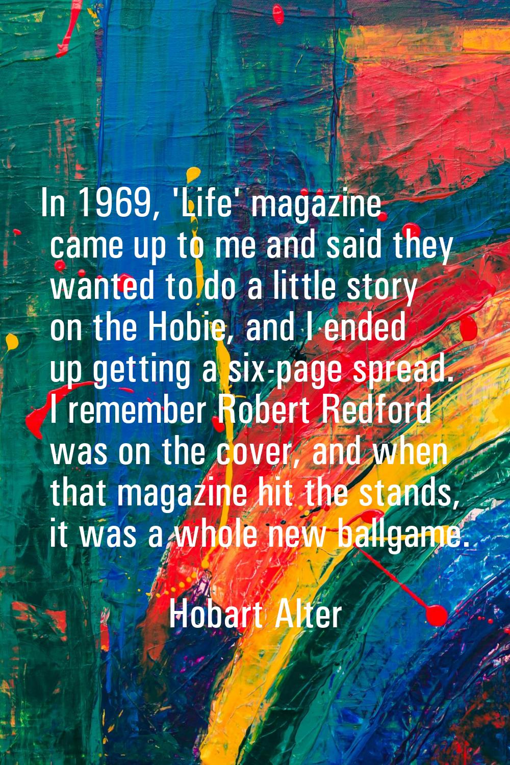 In 1969, 'Life' magazine came up to me and said they wanted to do a little story on the Hobie, and 