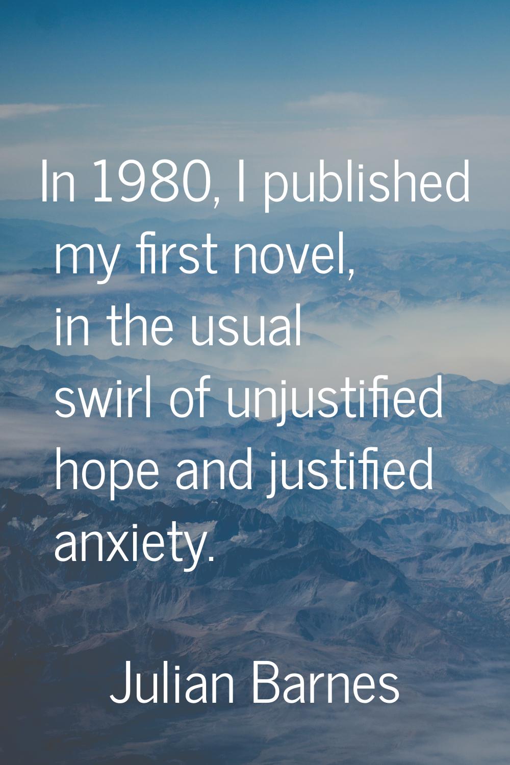 In 1980, I published my first novel, in the usual swirl of unjustified hope and justified anxiety.