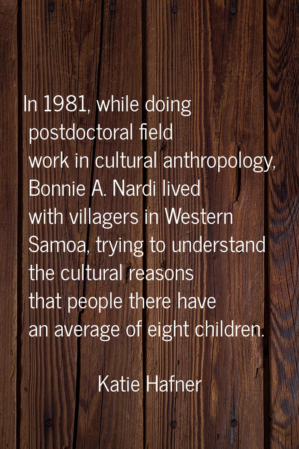 In 1981, while doing postdoctoral field work in cultural anthropology, Bonnie A. Nardi lived with v