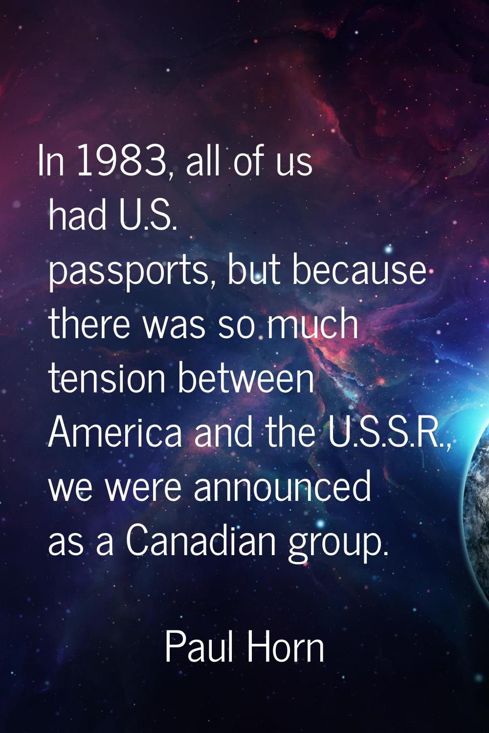 In 1983, all of us had U.S. passports, but because there was so much tension between America and th