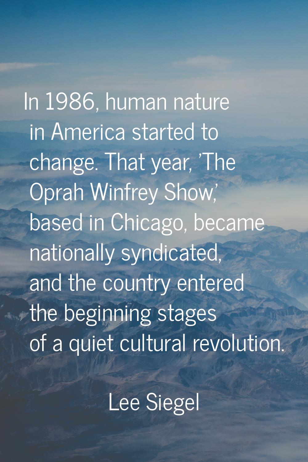 In 1986, human nature in America started to change. That year, 'The Oprah Winfrey Show,' based in C