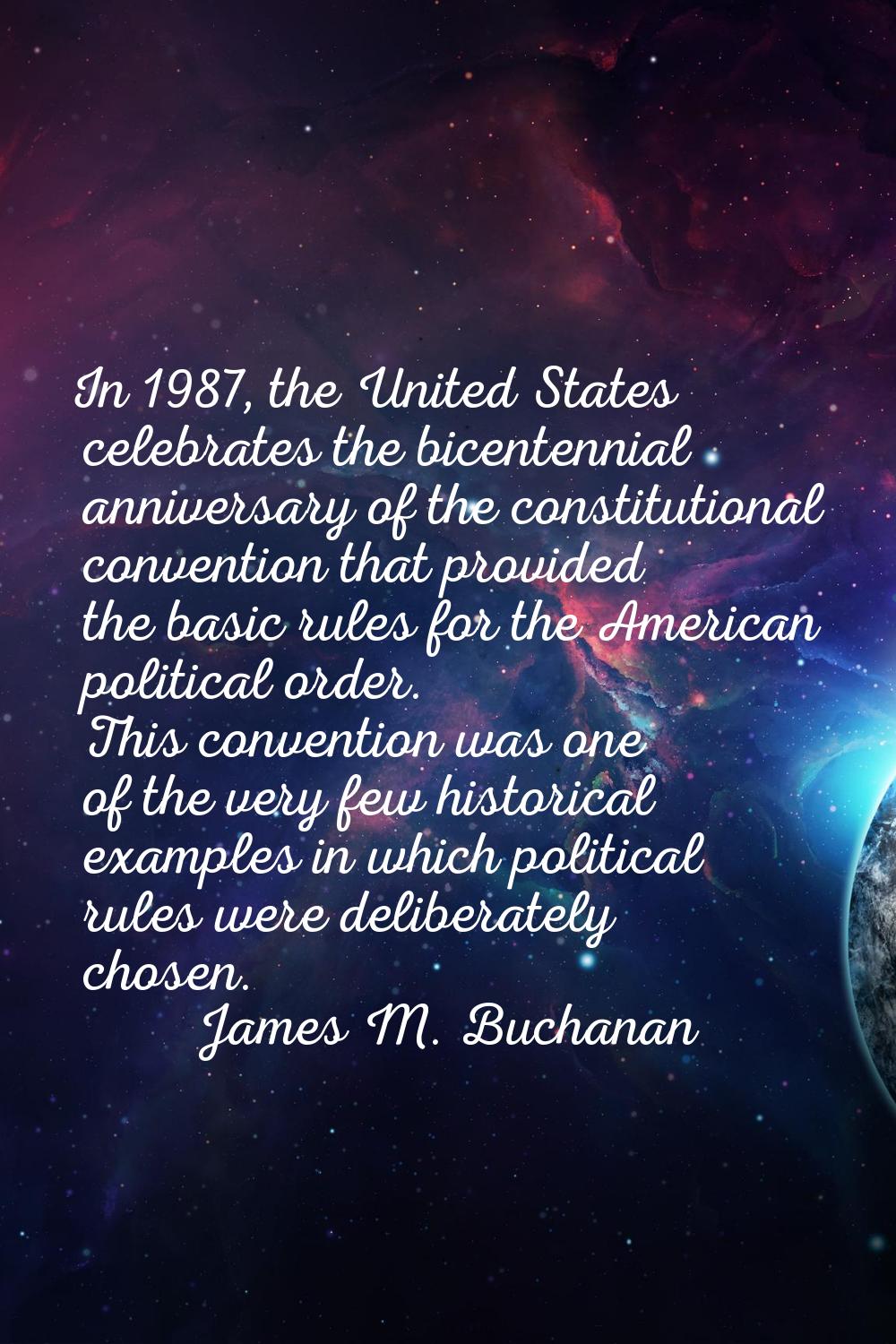 In 1987, the United States celebrates the bicentennial anniversary of the constitutional convention