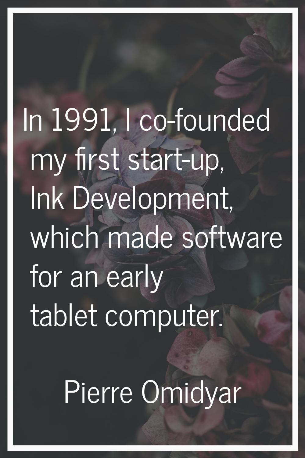 In 1991, I co-founded my first start-up, Ink Development, which made software for an early tablet c