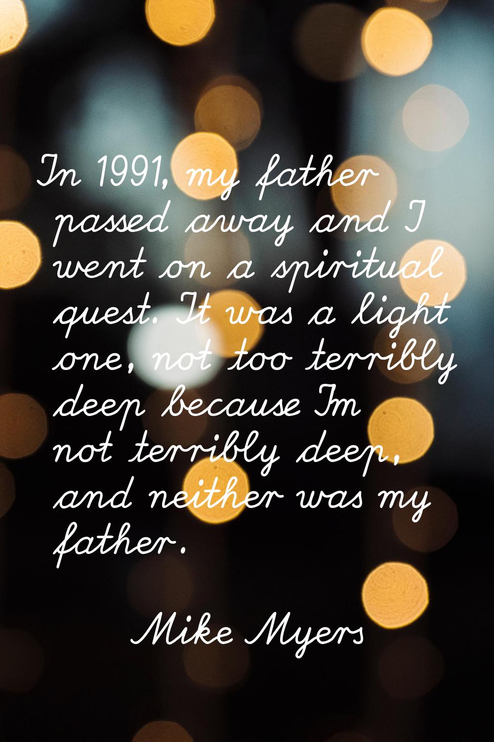 In 1991, my father passed away and I went on a spiritual quest. It was a light one, not too terribl