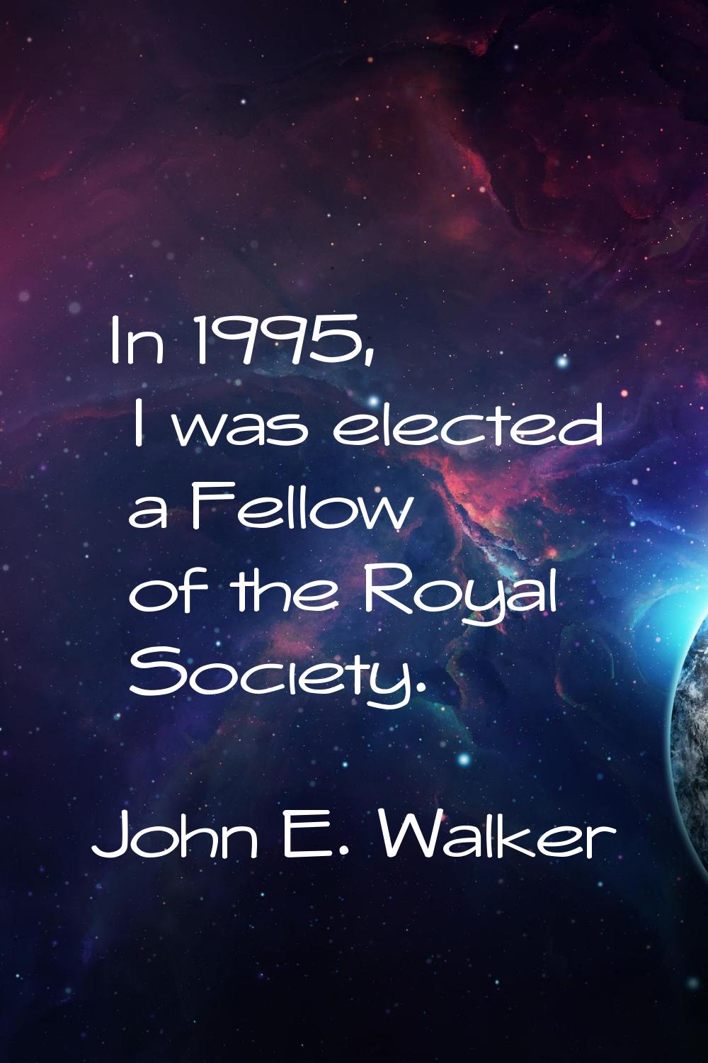 In 1995, I was elected a Fellow of the Royal Society.