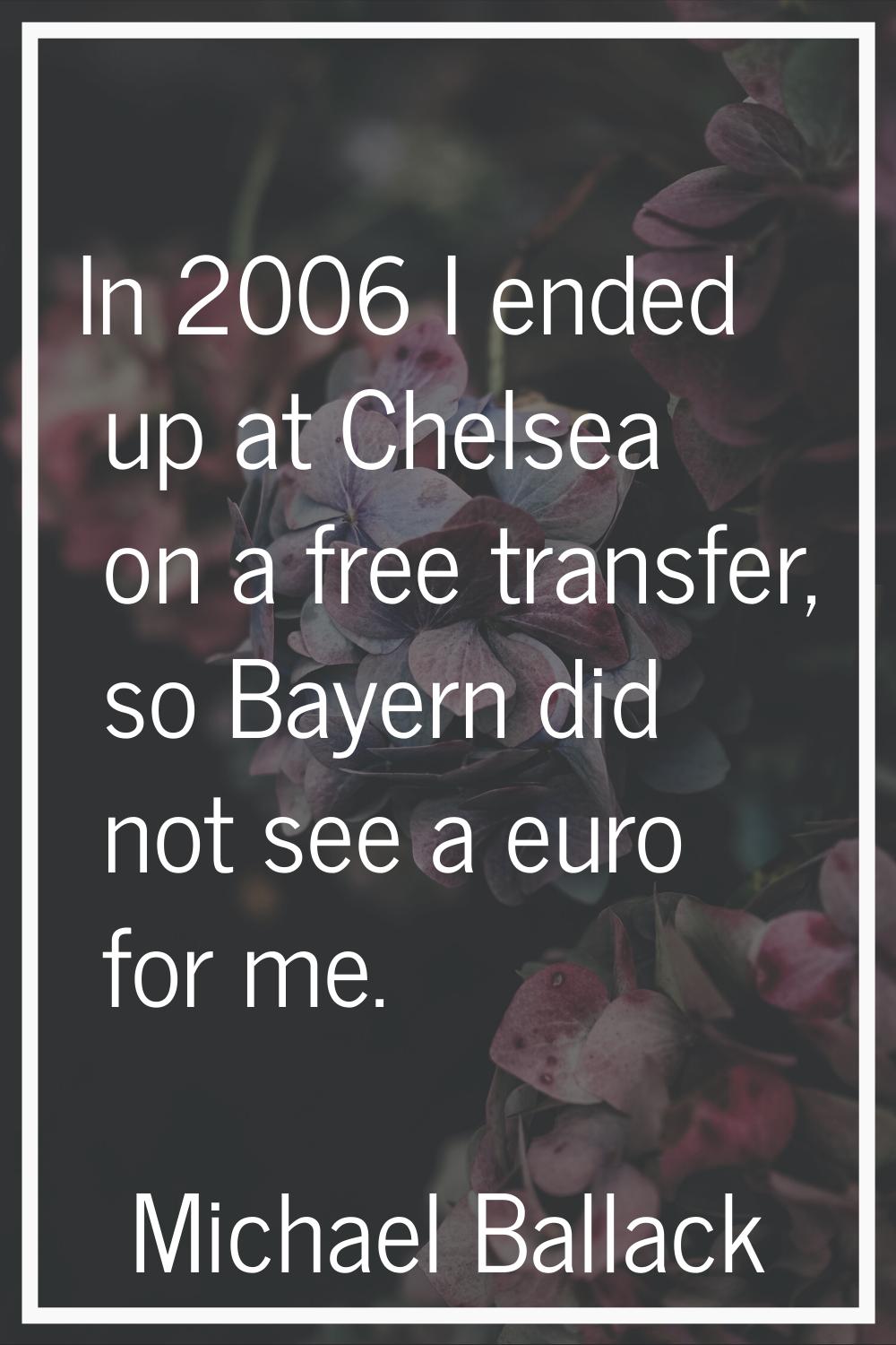 In 2006 I ended up at Chelsea on a free transfer, so Bayern did not see a euro for me.