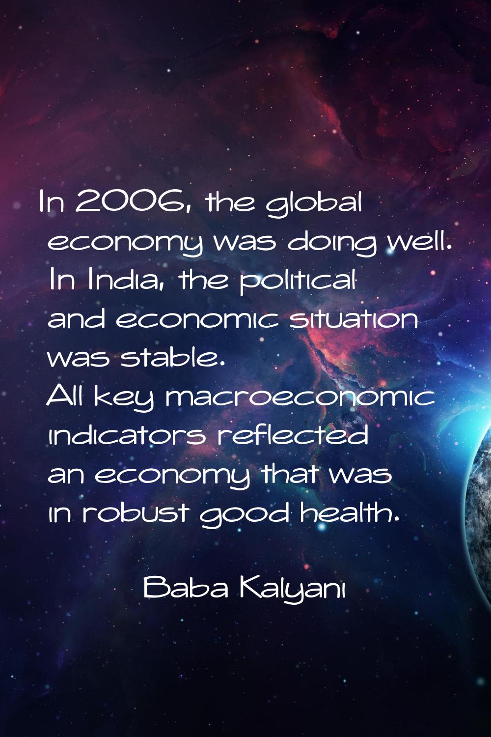 In 2006, the global economy was doing well. In India, the political and economic situation was stab