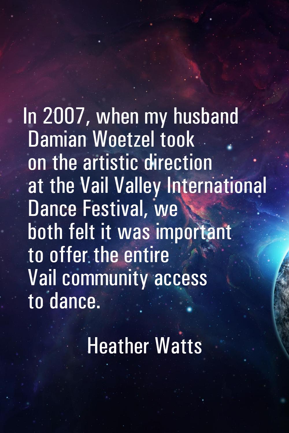 In 2007, when my husband Damian Woetzel took on the artistic direction at the Vail Valley Internati