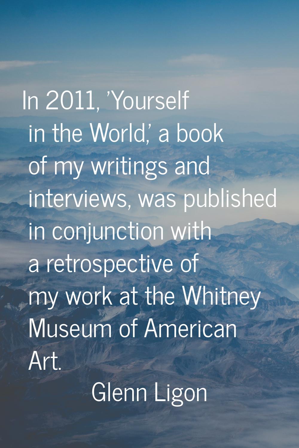 In 2011, 'Yourself in the World,' a book of my writings and interviews, was published in conjunctio