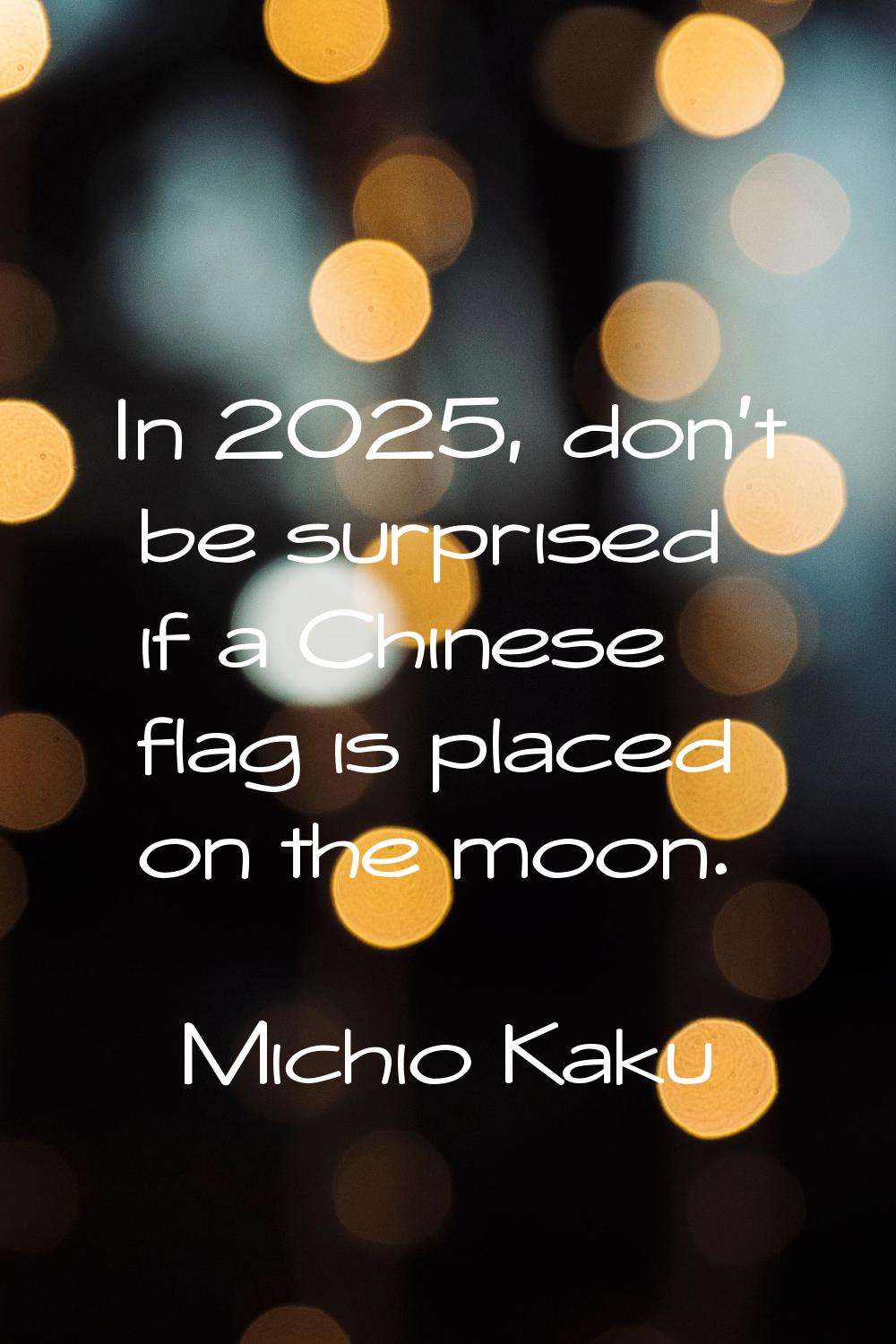 In 2025, don't be surprised if a Chinese flag is placed on the moon.