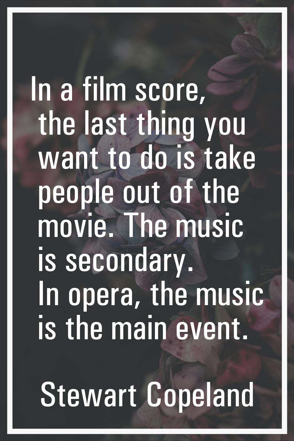 In a film score, the last thing you want to do is take people out of the movie. The music is second
