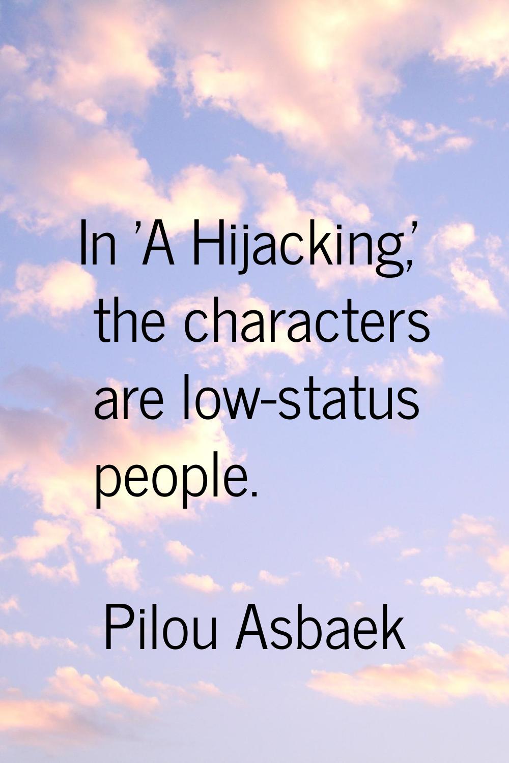 In 'A Hijacking,' the characters are low-status people.