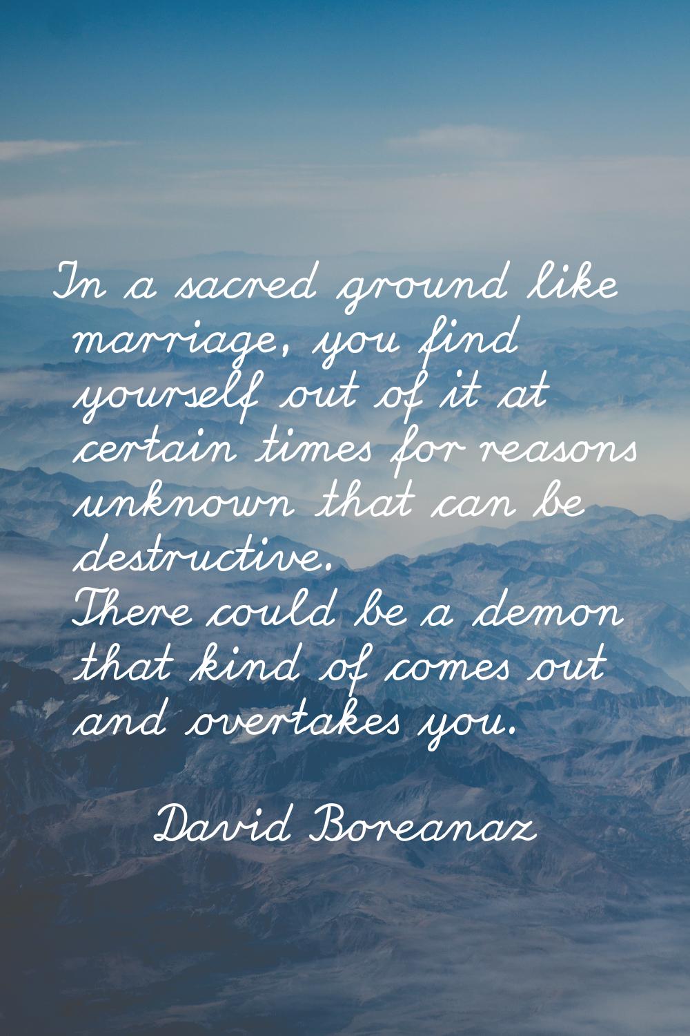 In a sacred ground like marriage, you find yourself out of it at certain times for reasons unknown 