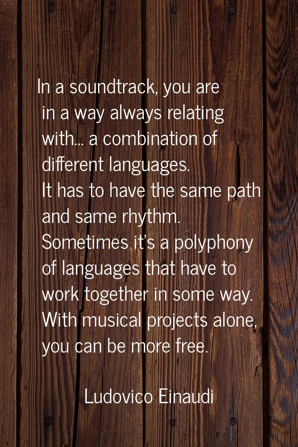 In a soundtrack, you are in a way always relating with... a combination of different languages. It 