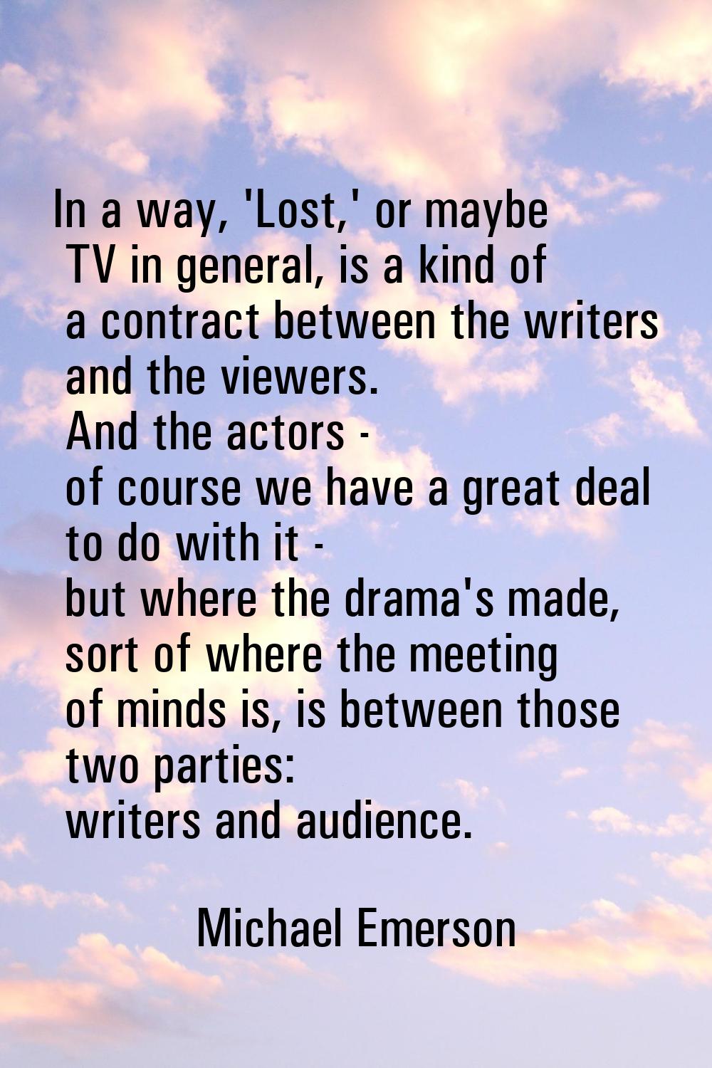 In a way, 'Lost,' or maybe TV in general, is a kind of a contract between the writers and the viewe