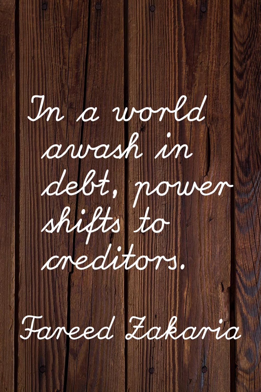 In a world awash in debt, power shifts to creditors.
